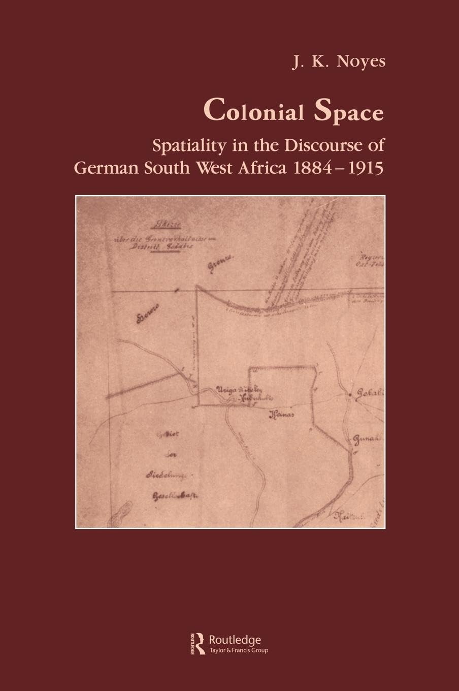 Colonial Space: Spatiality in the Discourse of German South West Africa 1884-1915 (STUDIES IN ANTHROPOLOGY AND HISTORY)