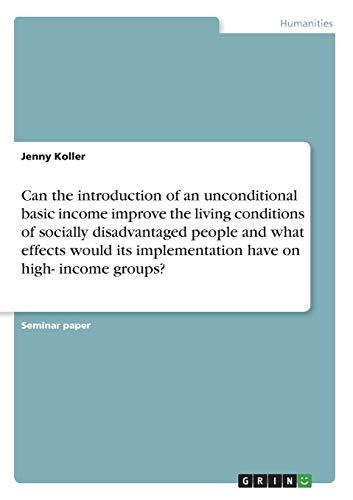 Can the introduction of an unconditional basic income improve the living conditions of socially disadvantaged people and what effects would its implementation have on high- income groups?