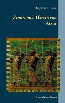 Semiramis, Herrin von Assur: Historischer Roman über die legendäre assyrische Königin