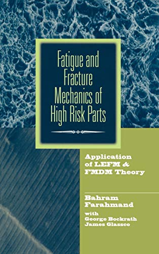 Fatigue and Fracture Mechanics of High Risk Parts: Application of LEFM & FMDM Theory