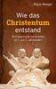Wie das Christentum entstand: Eine Geschichte mit Brüchen im 1. und 2. Jahrhundert