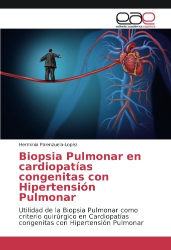 Biopsia Pulmonar en cardiopatías congenitas con Hipertensión Pulmonar: Utilidad de la Biopsia Pulmonar como criterio quirúrgico en Cardiopatías congenitas con Hipertensión Pulmonar