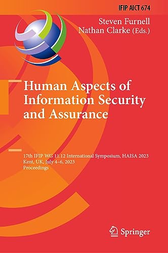 Human Aspects of Information Security and Assurance: 17th IFIP WG 11.12 International Symposium, HAISA 2023, Kent, UK, July 4–6, 2023, Proceedings ... and Communication Technology, 674, Band 674)
