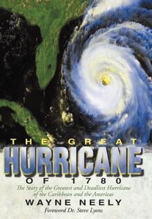 The Great Hurricane of 1780: The Story of the Greatest and Deadliest Hurricane of the Caribbean and the Americas