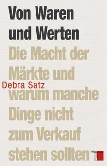 Von Waren und Werten: Die Macht der Märkte und warum manche Dinge nicht zum Verkauf stehen sollten