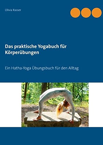 Das praktische Yogabuch für Körperübungen: Ein Hatha-Yoga Übungsbuch für den Alltag