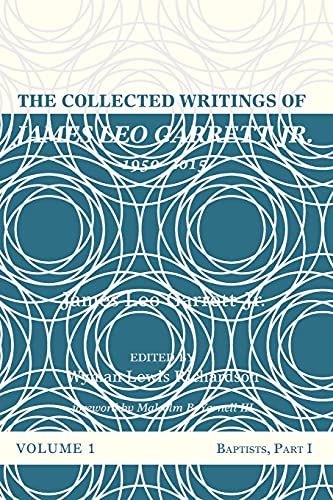The Collected Writings of James Leo Garrett Jr., 1950–2015: Volume One: Baptists, Part I