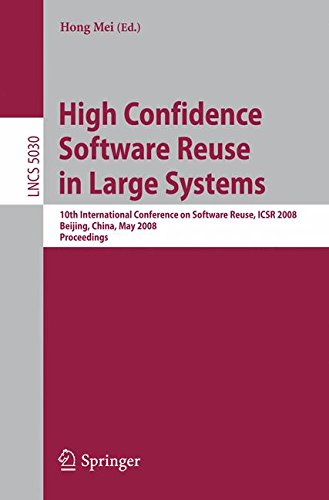 High Confidence Software Reuse in Large Systems: 10th International Conference on Software Reuse, ICSR 2008, Bejing, China, May 25-29, 2008 (Lecture . ... (Lecture Notes in Computer Science)