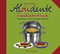 Aldidente Familienkochbuch. Was Kindern und Erwachsenen schmeckt