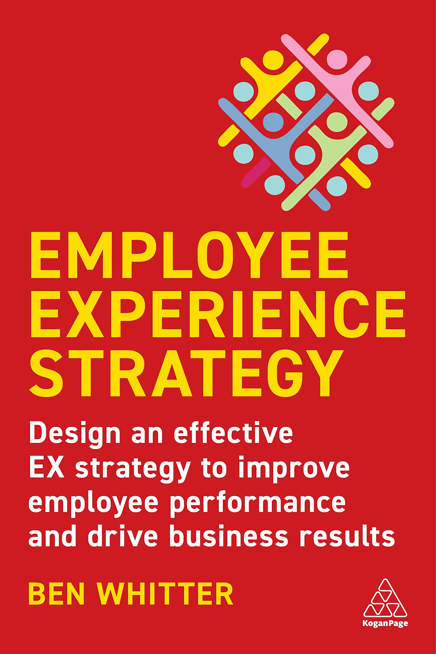 Ben Whitter Employee Experience Strategy, Design An Effective Ex Strategy To Improve Employee Performance And Drive Business Results