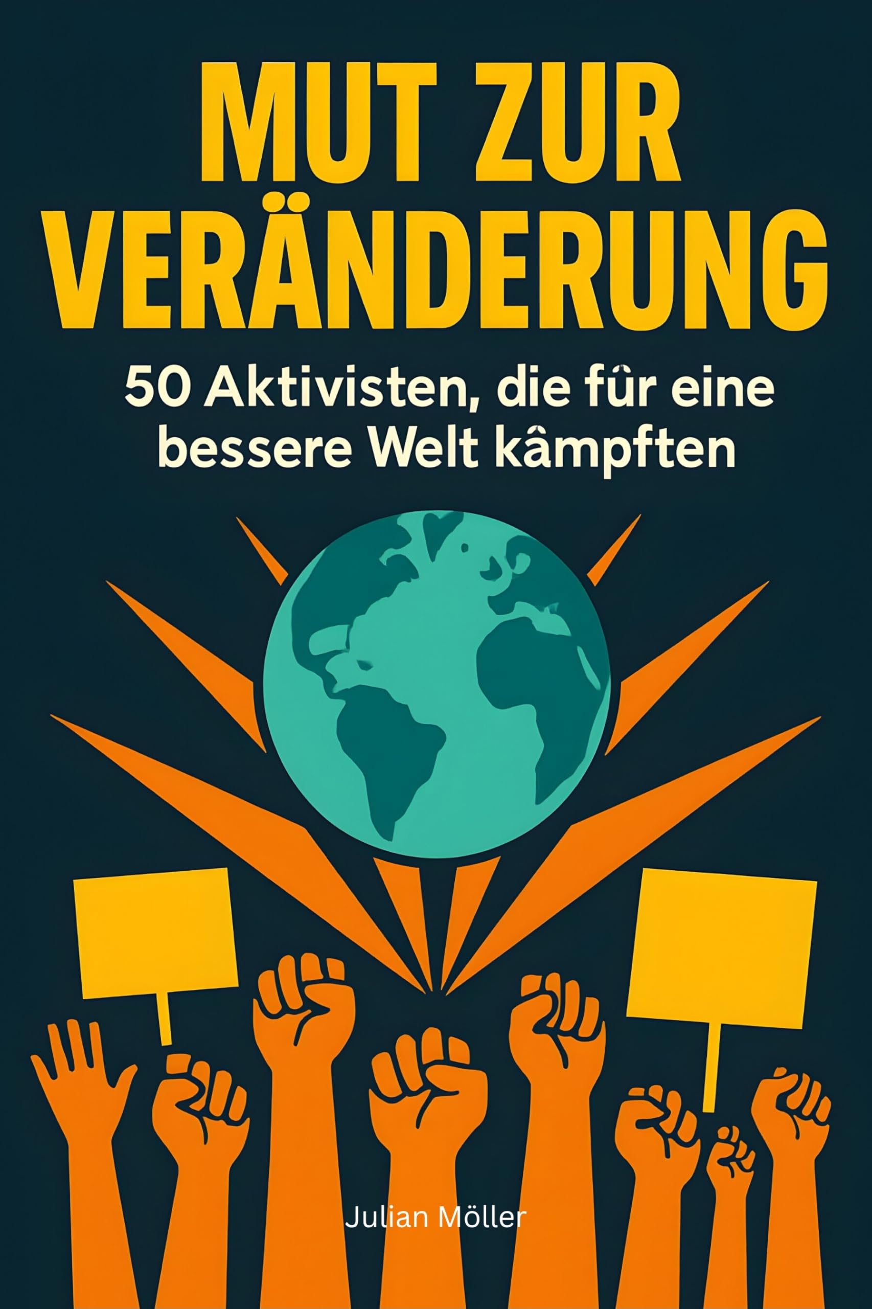 Mut zur Veränderung: 50 Aktivisten, die für eine bessere Welt kämpften