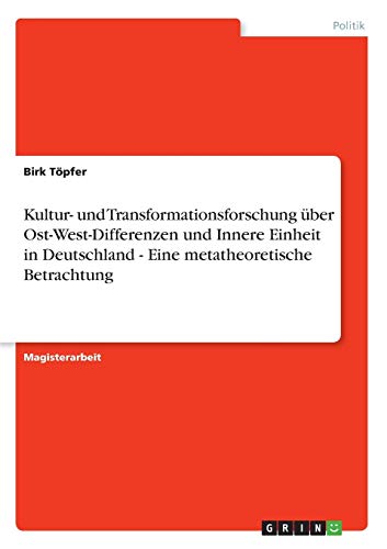 Kultur- und Transformationsforschung über Ost-West-Differenzen und Innere Einheit in Deutschland - Eine metatheoretische Betrachtung