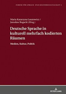 Deutsche Sprache in kulturell mehrfach kodierten Räumen: Medien, Kultur, Politik (Forum Fuer Sprach- Und Kulturwissenschaft, Band 3)