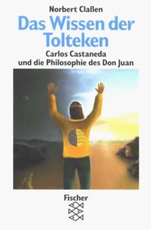 Das Wissen der Tolteken. Carlos Castaneda und die Philosophie des Don Juan