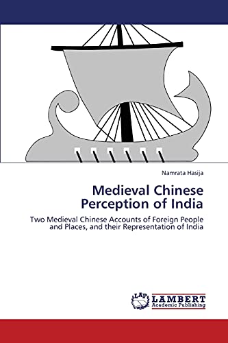 Medieval Chinese Perception of India: Two Medieval Chinese Accounts of Foreign People and Places, and their Representation of India
