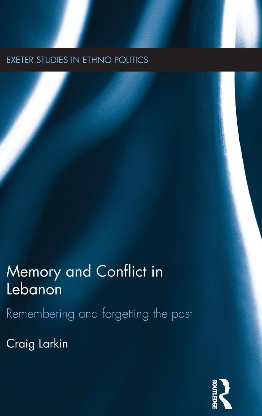 Memory and Conflict in Lebanon: Remembering and Forgetting the Past (Exeter Studies in Ethno Politics, 3, Band 3)