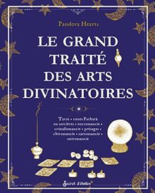 Le grand traité des arts divinatoires : tarot, runes futhark ou sorcières, encromancie, cristallomancie, présages, chiromancie, cartomancie, oniromancie