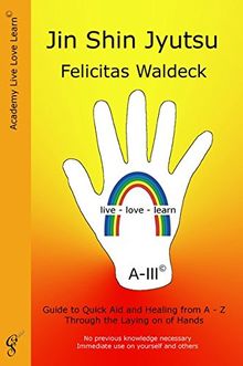 Jin Shin Jyutsu: Guide to Quick Aid and Healing from A - Z Through the Laying on of Hands. No previous knowledge necessary. Immediate use on yourself and others