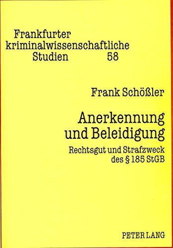 Anerkennung und Beleidigung: Rechtsgut und Strafzweck des 185 StGB (Frankfurter kriminalwissenschaftliche Studien)