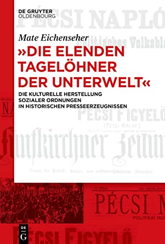 Die elenden Tagelöhner der Unterwelt: Die kulturelle Herstellung sozialer Ordnungen in historischen Presseerzeugnissen