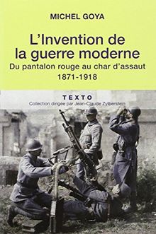 L'invention de la guerre moderne : du pantalon rouge au char d'assaut : 1871-1918