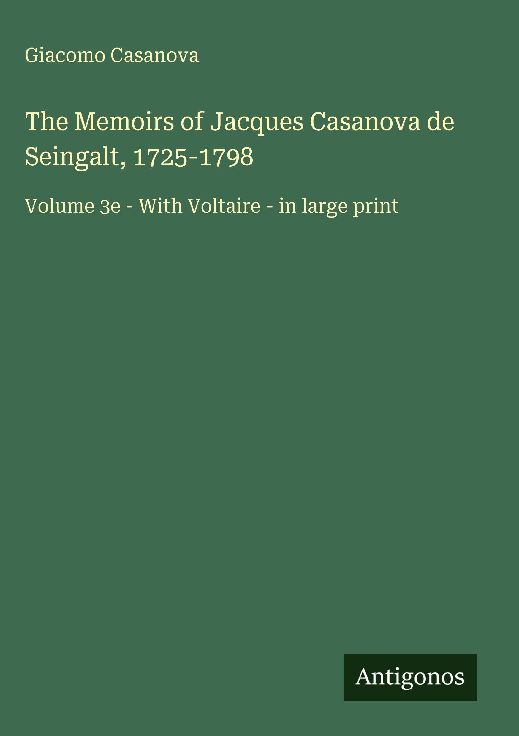 The Memoirs of Jacques Casanova de Seingalt, 1725-1798: Volume 3e - With Voltaire - in large print