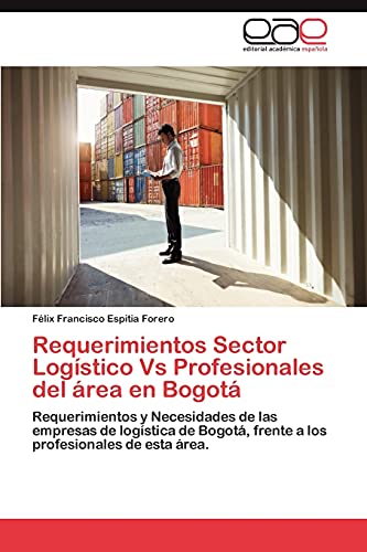 Requerimientos Sector Logístico Vs Profesionales del área en Bogotá: Requerimientos y Necesidades de las empresas de logística de Bogotá, frente a los profesionales de esta área.