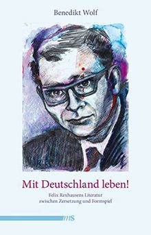 Mit Deutschland leben!: Felix Rexhausens Literatur zwischen Zersetzung und Formspiel