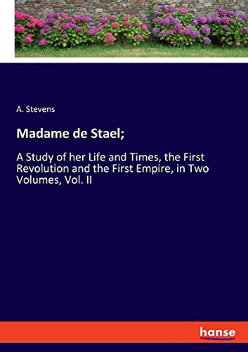 Madame de Stael;: A Study of her Life and Times, the First Revolution and the First Empire, in Two Volumes, Vol. II