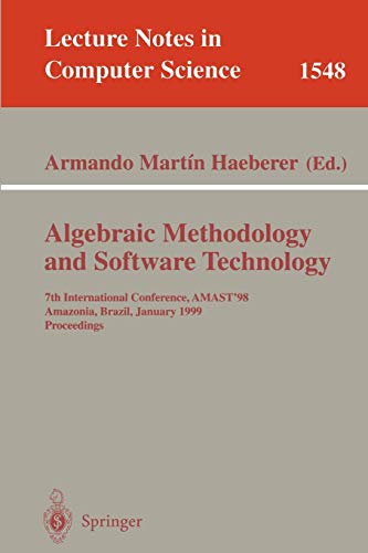 Algebraic Methodology and Software Technology: 7th International Conference, AMAST'98, Amazonia, Brazil, January 4-8, 1999, Proceedings (Lecture Notes ... Notes in Computer Science, 1548, Band 1548)