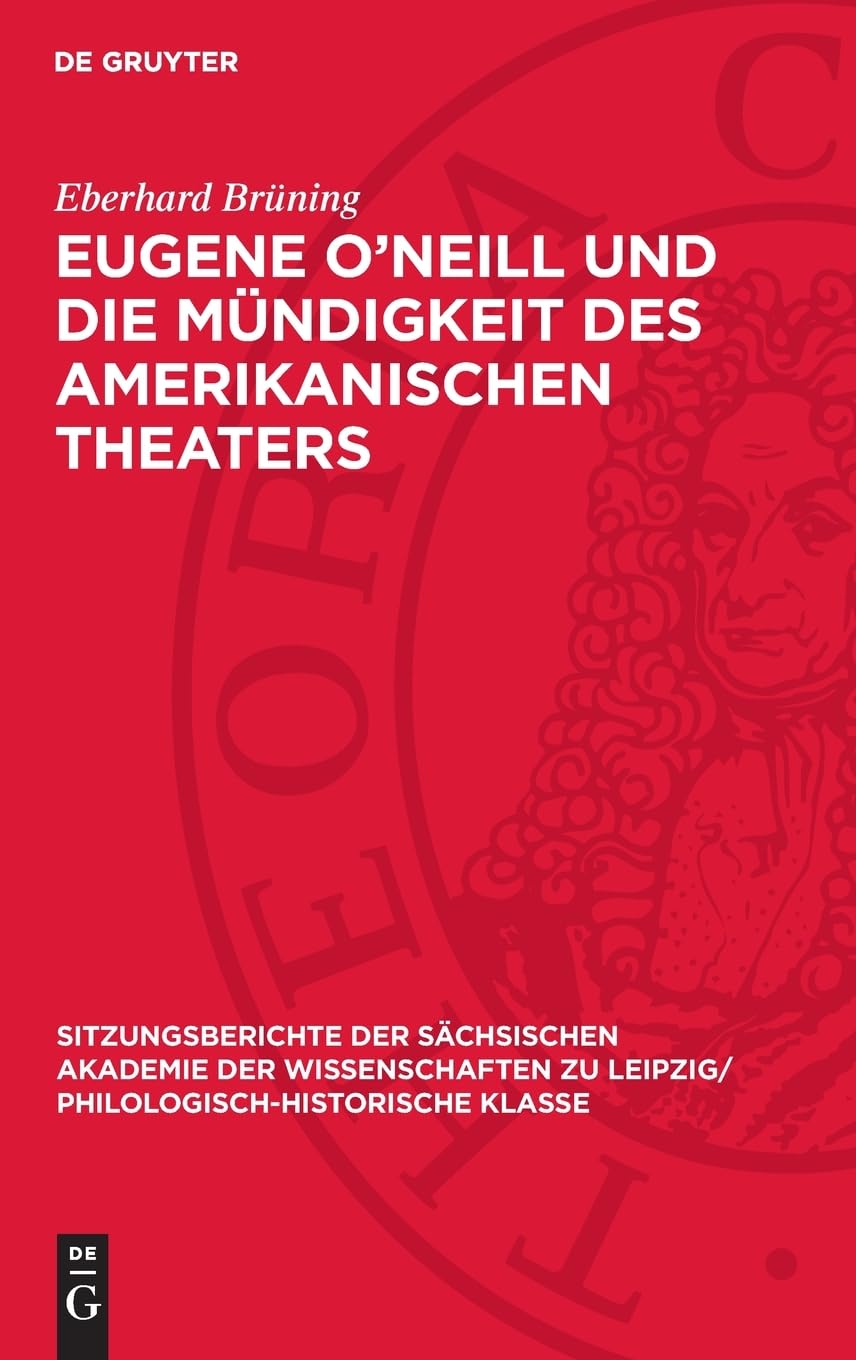 Eugene O’Neill und die Mündigkeit des amerikanischen Theaters (Sitzungsberichte der Sächsischen Akademie der Wissenschaften zu Leipzig/ Philologisch-Historische Klasse, 130,2)