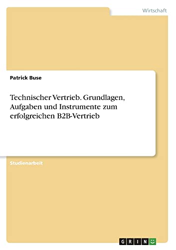 Technischer Vertrieb. Grundlagen, Aufgaben und Instrumente zum erfolgreichen B2B-Vertrieb