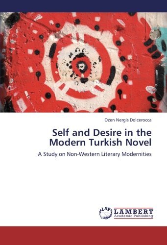 Self and Desire in the Modern Turkish Novel: A Study on Non-Western Literary Modernities