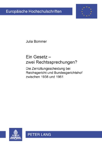 Ein Gesetz - zwei Rechtsprechungen?: Die Zerrüttungsscheidung bei Reichsgericht und Bundesgerichtshof zwischen 1938 und 1961 (Europäische Hochschulschriften - Reihe II)