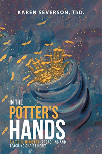 In the Potter's Hands: P.A.T.C.H. Ministry (Preaching And Teaching Christ Here)