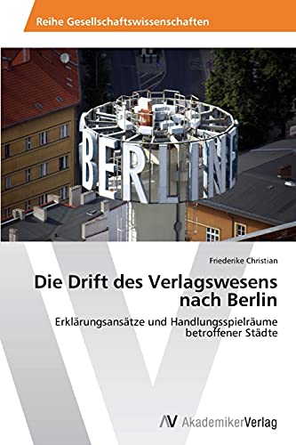 Die Drift des Verlagswesens nach Berlin: Erklärungsansätze und Handlungsspielräume betroffener Städte