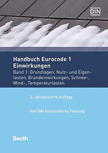 Handbuch Eurocode 1 - Einwirkungen: Band 1: Grundlagen, Nutz- und Eigenlasten, Brandeinwirkungen, Schnee-, Wind-, Temperaturlasten Vom DIN konsolidierte Fassung (Normen-Handbuch)
