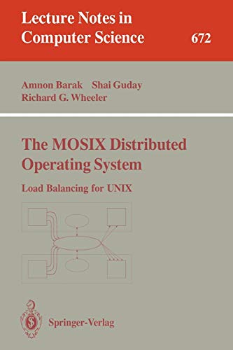The MOSIX Distributed Operating System: Load Balancing for UNIX (Lecture Notes in Computer Science, 672, Band 672)