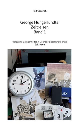 George Hungerlundts Zeitreisen: Verpasste Gelegenheiten + George Hungerlundts erste Zeitreisen
