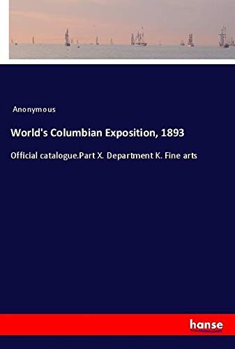 World's Columbian Exposition, 1893: Official catalogue.Part X. Department K. Fine arts
