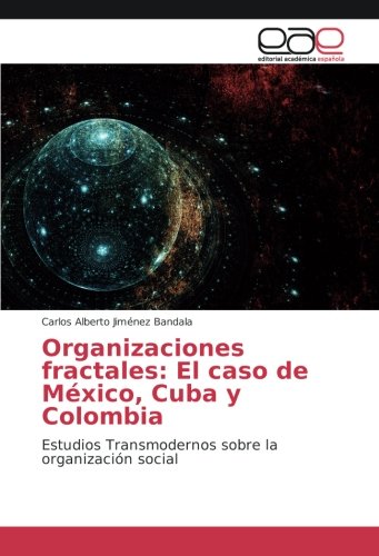 Organizaciones fractales: El caso de México, Cuba y Colombia: Estudios Transmodernos sobre la organización social