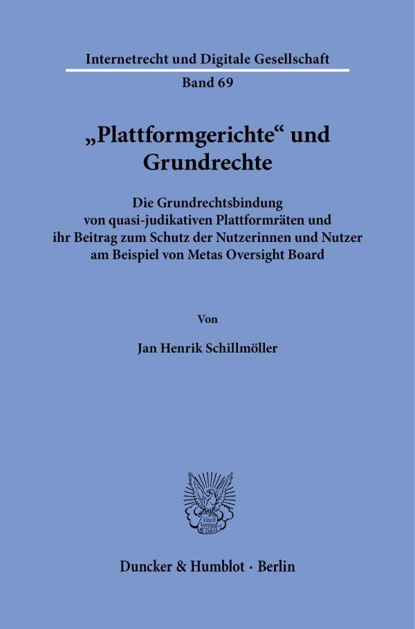 Plattformgerichte und Grundrechte: Die Grundrechtsbindung von quasi-judikativen Plattformräten und ihr Beitrag zum Schutz der Nutzerinnen und Nutzer ... (Internetrecht und Digitale Gesellschaft)