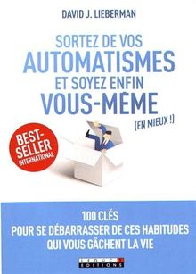 Sortez de vos automatismes et soyez enfin vous-même (en mieux !) : 100 clés pour se débarrasser de ces habitudes qui vous gâchent la vie