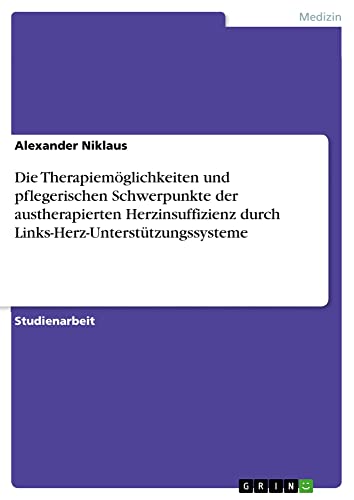 Die Therapiemöglichkeiten und pflegerischen Schwerpunkte der austherapierten Herzinsuffizienz durch Links-Herz-Unterstützungssysteme