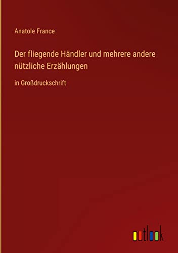 Der fliegende Händler und mehrere andere nützliche Erzählungen: in Großdruckschrift