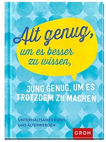 Alt genug, um es besser zu wissen, jung genug, um es trotzdem zu machen: Unterhaltsames rund ums Älterwerden