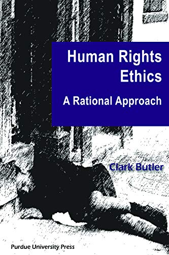Human Rights Ethics: A Rational Approach (Purdue Human Rights Studies)