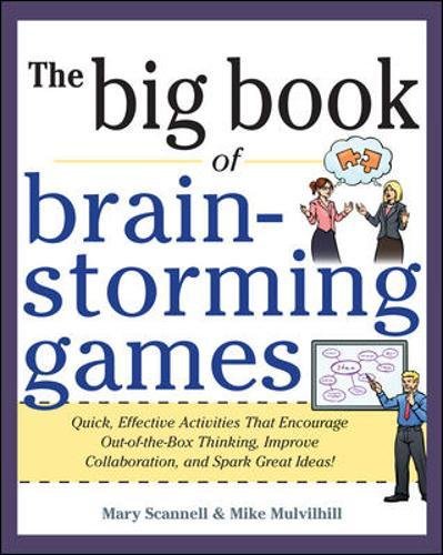 The Big Book of Brain-Storming Games: Quick, Effective Activities That Encourage Out-Of-The-Box Thinking, Improve Collaboration, and Spark Great Ideas