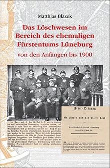 Das Löschwesen im Bereich des ehemaligen Fürstentums Lüneburg von den Anfängen bis 1900
