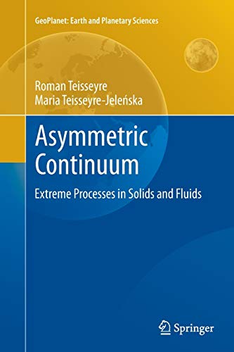 Asymmetric Continuum: Extreme Processes in Solids and Fluids (GeoPlanet: Earth and Planetary Sciences)